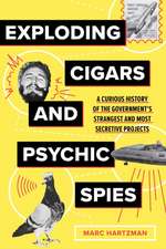 Exploding Cigars and Psychic Spies: A Curious History of the Government's Strangest and Most Secretive Projects
