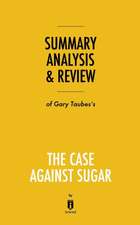 Summary, Analysis & Review of Gary Taubes's The Case Against Sugar by Instaread