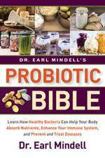 Dr. Earl Mindell's Probiotic Bible: Learn How Healthy Bacteria Can Help Your Body Absorb Nutrients, Enhance Your Immune System, and Prevent and Treat