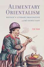 Alimentary Orientalism: Britain’s Literary Imagination and the Edible East