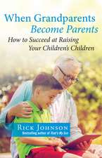 When Grandparents Become Parents: How to Succeed at Raising Your Children's Children