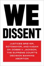 We Dissent: Justices Breyer, Sotomayor, and Kagan on Dobbs V. Jackson The Supreme Court's Decision Banning Abortion