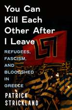 You Can Kill Each Other After I Leave: Refugees, Fascism, and Bloodshed in Greece