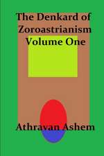 The Denkard of Zoroastrianism Volume One