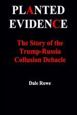 Planted Evidence The Story of the Trump-Russia Collusion Debacle