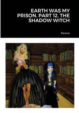 EARTH WAS MY PRISON. PART 12. THE SHADOW WITCH