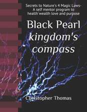 Black Pearl Kingdom's Compass: Secrets to Nature's 4 Magic Laws - A Self Mentor Program to Health Wealth Love and Purpose