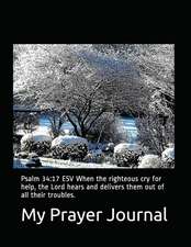 My Prayer Journal: Psalm 34:17 ESV When the Righteous Cry for Help, the Lord Hears and Delivers Them Out of All Their Troubles.