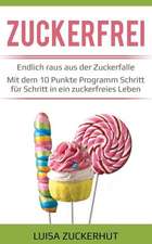 Zuckerfrei - Endlich Raus Aus Der Zuckerfalle - Mit Dem 10 Punkte Programm Schritt F