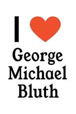 I Love George Michael Bluth: George Michael Bluth Designer Notebook