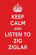 Keep Calm and Listen to Zig Ziglar: Zig Ziglar Designer Notebook