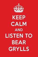 Keep Calm and Listen to Bear Grylls: Bear Grylls Designer Notebook