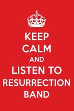 Keep Calm and Listen to Resurrection Band: Resurrection Band Designer Notebook