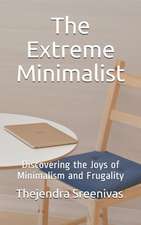 The Extreme Minimalist: Discovering the Joys of Minimalism and Frugality