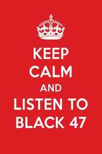 Keep Calm and Listen to Black 47: Black 47 Designer Notebook