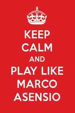 Keep Calm and Play Like Marco Asensio: Marco Asensio Designer Notebook