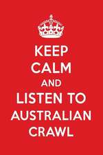 Keep Calm and Listen to Australian Crawl: Australian Crawl Designer Notebook