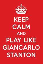 Keep Calm and Play Like Giancarlo Stanton: Giancarlo Stanton Designer Notebook