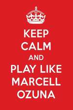 Keep Calm and Play Like Marcell Ozuna: Marcell Ozuna Designer Notebook