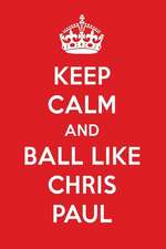 Keep Calm and Play Like Chris Paul: Chris Paul Designer Notebook