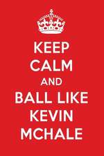 Keep Calm and Play Like Kevin McHale: Kevin McHale Designer Notebook