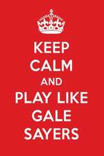 Keep Calm and Play Like Gale Sayers: Gale Sayers Designer Notebook