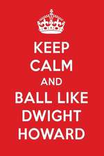 Keep Calm and Ball Like Dwight Howard: Dwight Howard Designer Notebook