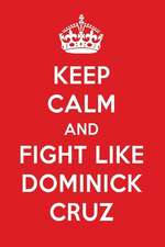 Keep Calm and Fight Like Dominick Cruz: Dominick Cruz Designer Notebook