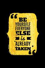 Be Yourself Everyone Else Is Already Taken: An Inspirational Journal to Get You Motivated!