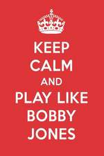 Keep Calm and Play Like Bobby Jones: Bobby Jones Designer Notebook