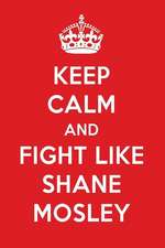 Keep Calm and Fight Like Shane Mosley: Shane Mosley Designer Notebook