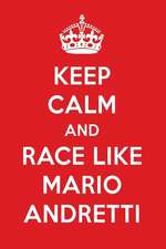 Keep Calm and Race Like Mario Andretti: Mario Andretti Designer Notebook