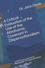 A Critical Evaluation of the Use of the Abrahamic Covenant in Dispensationalism: A Thm Thesis Presented at Westminster Theological Seminary