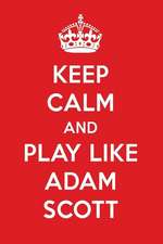 Keep Calm and Play Like Adam Scott: Adam Scott Designer Notebook