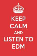 Keep Calm and Listen to Edm: Edm Designer Notebook