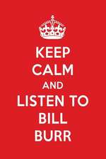 Keep Calm and Listen to Bill Burr: Bill Burr Designer Notebook