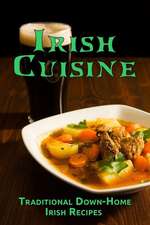 Irish Cuisine: Traditional Down-Home Irish Recipes