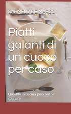 Piatti Galanti Di Un Cuoco Per Caso: Quando in Cucina Puoi Anche Sognare