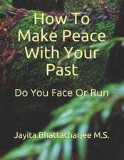 How to Make Peace with Your Past: Do You Face or Do You Run