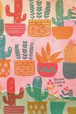 Glucose Tracking Log: Daily Glucose Log Book for Monitoring Your Blood Glucose Levels - Cute Cactus Notebook