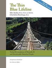 The Thin Blue Lifeline: Verbal De-escalation of Aggressive & Emotionally Disturbed People: A Comprehensive Guidebook for Law Enforcement Officers