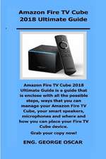 Amazon Fire TV Cube 2018 Ultimate Guide: Amazon Fire TV Cube 2018 Ultimate Guide Is a Guide That Is Enclose with All the Possible Steps, Ways That You