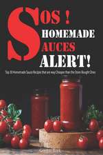 Sos! Homemade Sauces Alert!: Top 30 Homemade Sauce Recipes That Are Way Cheaper Than the Store-Bought Ones