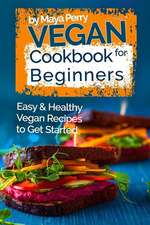 Vegan Cookbook for Beginners: Easy and Healthy Vegan Recipes to Get Started