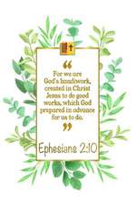 For We Are God's Handiwork, Created in Christ Jesus to Do Good Works, Which God Prepared in Advance for Us to Do: Ephesians 2:10 Bible Journal