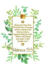 Keep Your Lives Free from the Love of Money and Be Content with What You Have, Because God Has Said, Never Will I Leave You; Never Will I Forsake You: