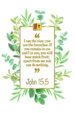 I Am the Vine; You Are the Branches. If You Remain in Me and I in You, You Will Bear Much Fruit; Apart from Me You Can Do Nothing: John 15:5 Bible Jou