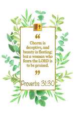 Charm Is Deceptive, and Beauty Is Fleeting; But a Woman Who Fears the Lord Is to Be Praised: Proverbs 31:30 Bible Journal