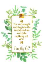 For We Brought Nothing Into the World, and We Can Take Nothing Out of It: Timothy 6:7 Bible Journal