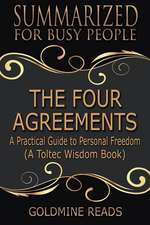 The Four Agreements - Summarized for Busy People: A Practical Guide to Personal Freedom (a Toltec Wisdom Book)